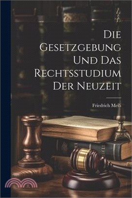 Die Gesetzgebung Und Das Rechtsstudium Der Neuzeit