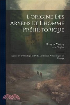 L'origine Des Aryens Et L'homme Préhistorique: Exposé De L'ethnologie Et De La Civilisation Préhistoriques De L'europe