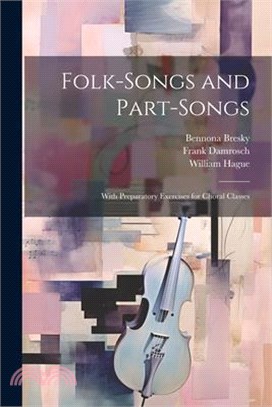 Folk-Songs and Part-Songs: With Preparatory Exercises for Choral Classes