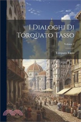 I Dialoghi Di Torquato Tasso; Volume 2