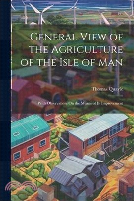 General View of the Agriculture of the Isle of Man: With Observations On the Means of Its Improvement