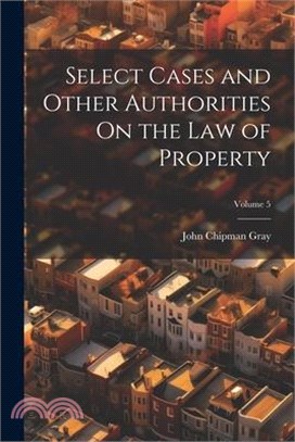 Select Cases and Other Authorities On the Law of Property; Volume 5
