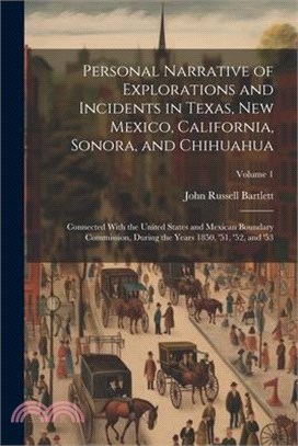 Personal Narrative of Explorations and Incidents in Texas, New Mexico, California, Sonora, and Chihuahua: Connected With the United States and Mexican