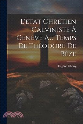 L'état Chrétien Calviniste À Genève Au Temps De Théodore De Bèze