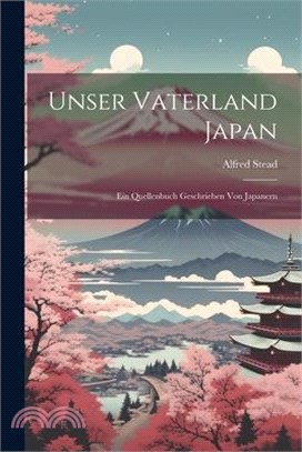 Unser Vaterland Japan: Ein Quellenbuch Geschrieben Von Japanern