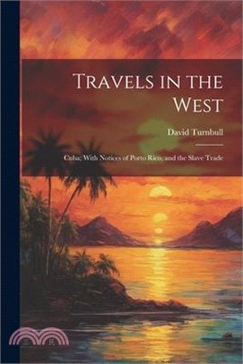 Travels in the West: Cuba; With Notices of Porto Rico, and the Slave Trade