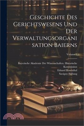 Geschichte Des Gerichtswesens Und Der Verwaltungsorganisation Baierns; Volume 1