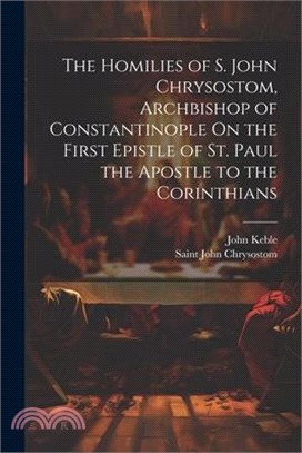 The Homilies of S. John Chrysostom, Archbishop of Constantinople On the First Epistle of St. Paul the Apostle to the Corinthians