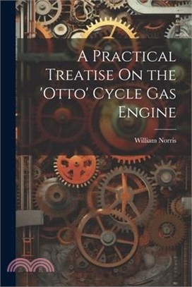 A Practical Treatise On the 'otto' Cycle Gas Engine