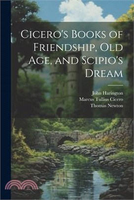 Cicero's Books of Friendship, Old Age, and Scipio's Dream