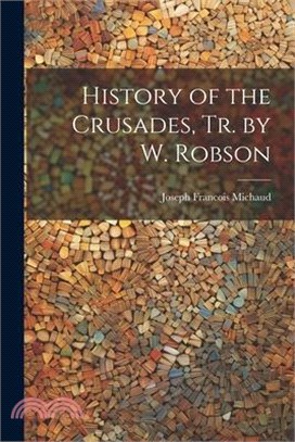 History of the Crusades, Tr. by W. Robson