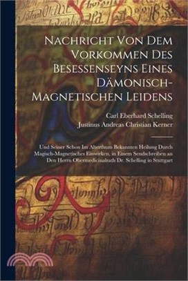 Nachricht Von Dem Vorkommen Des Besessenseyns Eines Dämonisch-Magnetischen Leidens: Und Seiner Schon Im Alterthum Bekannten Heilung Durch Magisch-Magn