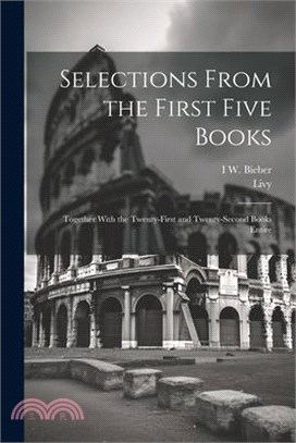 Selections From the First Five Books: Together With the Twenty-First and Twenty-Second Books Entire