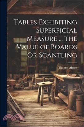 Tables Exhibiting Superficial Measure ... the Value of Boards Or Scantling