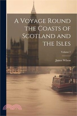 A Voyage Round the Coasts of Scotland and the Isles; Volume 1