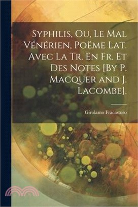 Syphilis, Ou, Le Mal Vénérien, Poëme Lat. Avec La Tr. En Fr. Et Des Notes [By P. Macquer and J. Lacombe].