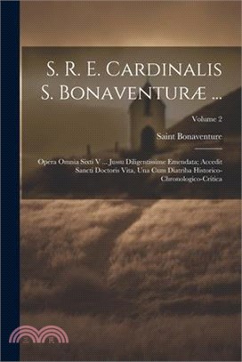 S. R. E. Cardinalis S. Bonaventuræ ...: Opera Omnia Sixti V ... Jussu Diligentissime Emendata; Accedit Sancti Doctoris Vita, Una Cum Diatriba Historic