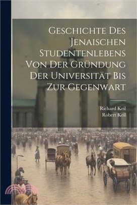 Geschichte Des Jenaischen Studentenlebens Von Der Gründung Der Universität Bis Zur Gegenwart