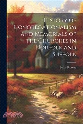 History of Congregationalism and Memorials of the Churches in Norfolk and Suffolk
