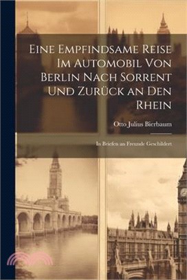 Eine Empfindsame Reise Im Automobil Von Berlin Nach Sorrent Und Zurück an Den Rhein: In Briefen an Freunde Geschildert