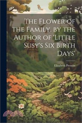 The Flower of the Family, by the Author of 'little Susy's Six Birth Days'