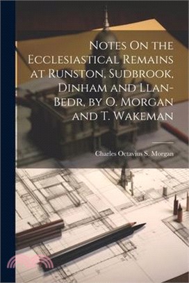 Notes On the Ecclesiastical Remains at Runston, Sudbrook, Dinham and Llan-Bedr, by O. Morgan and T. Wakeman