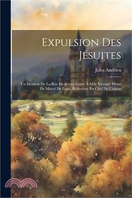 Expulsion Des Jésuites: Un Incident De La Rue De Sèvres Lettre À M.le Vicomte Henri De Mayol De Lupé, Rédacteur En Chef De L'union