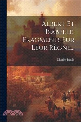 Albert Et Isabelle, Fragments Sur Leur Règne...