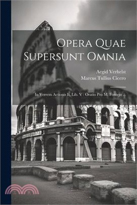 Opera Quae Supersunt Omnia: In Verrem Actionis Ii, Lib. V: Oratio Pro M. Fontejo ...