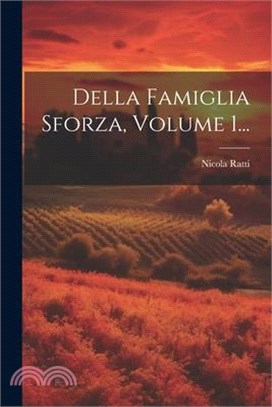 Della Famiglia Sforza, Volume 1...