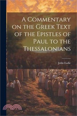 A Commentary on the Greek Text of the Epistles of Paul to the Thessalonians