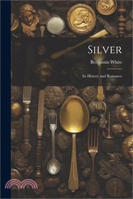 Silver; its History and Romance