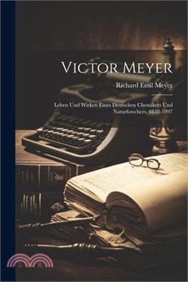 Victor Meyer; Leben und Wirken eines deutschen Chemikers und Naturforschers, 1848-1897