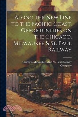 Along the New Line to the Pacific Coast. Opportunities on the Chicago, Milwaukee & St. Paul Railway