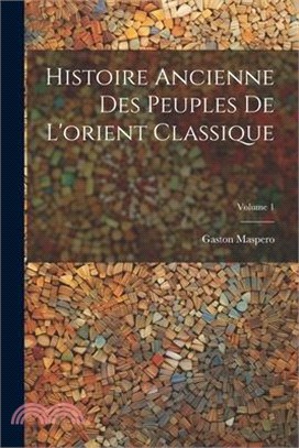 Histoire Ancienne Des Peuples De L'orient Classique; Volume 1