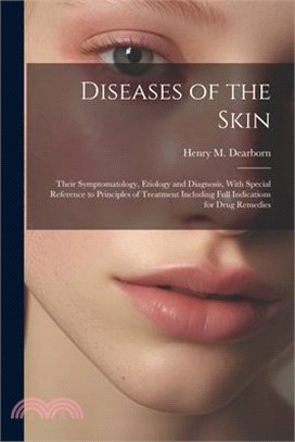 Diseases of the Skin: Their Symptomatology, Etiology and Diagnosis, With Special Reference to Principles of Treatment Including Full Indicat
