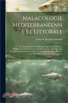 Malacologie mediterranéenne et littorale; ou, Description des mollusques qui vivent dans la Méditerranée ou sur le continent de l'Italie, ainsi que de