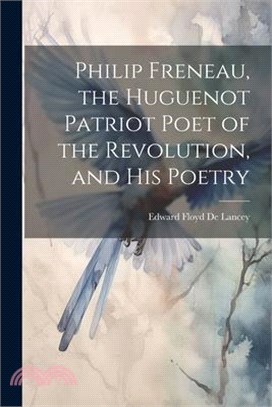 Philip Freneau, the Huguenot Patriot Poet of the Revolution, and his Poetry