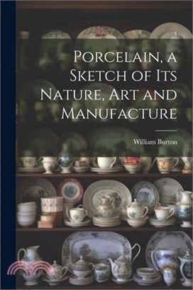 Porcelain, a Sketch of its Nature, art and Manufacture