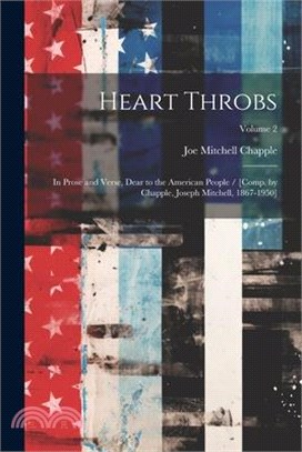 Heart Throbs: In Prose and Verse, Dear to the American People / [comp. by Chapple, Joseph Mitchell, 1867-1950]; Volume 2