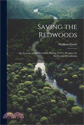Saving the Redwoods; an Account of the Movement During 1919 to Preserve the Redwoods of California