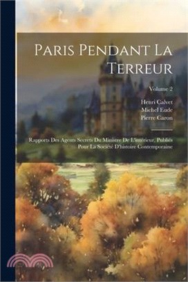 Paris pendant la terreur; rapports des agents secrets du Ministre de l'intérieur, publiés pour la Société d'histoire contemporaine; Volume 2