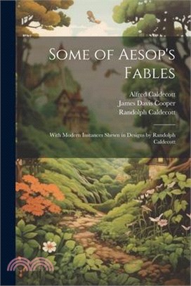 Some of Aesop's Fables: With Modern Instances Shewn in Designs by Randolph Caldecott