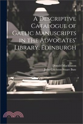 A Descriptive Catalogue of Gaelic Manuscripts in the Advocates' Library, Edinburgh