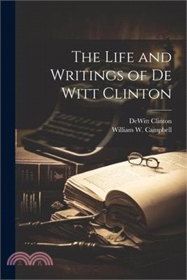 The Life and Writings of De Witt Clinton