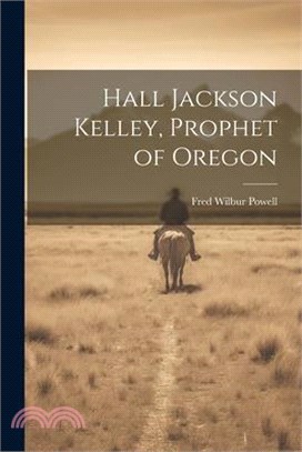 Hall Jackson Kelley, Prophet of Oregon