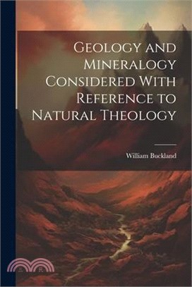 Geology and Mineralogy Considered With Reference to Natural Theology