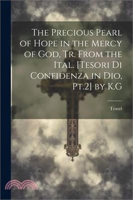 The Precious Pearl of Hope in the Mercy of God, Tr. From the Ital. [Tesori Di Confidenza in Dio, Pt.2] by K.G