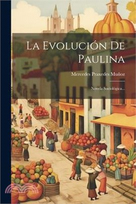 La Evolución De Paulina: Novela Sociológica...