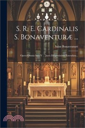 S. R. E. Cardinalis S. Bonaventuræ ...: Opera Omnia Sixti V ... Jussu Diligentissime Emendata...